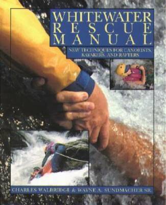 Whitewater Rescue Manual: New Techniques for Canoeists, Kayakers, and  - GOOD