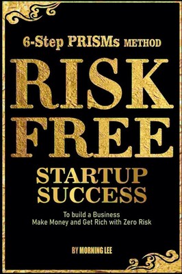 Risk Free Startup Success 6-Step PRISMs Method Build a Business, Make Money,...