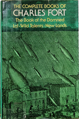 The Complete Books of Charles Fort: The Book of the Damned/Lo!/Wild Talents 1974