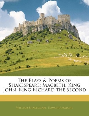 Malone - Plays  Poems of Shakespeare  Macbeth. King John. King Richar - X555z