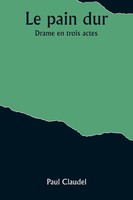 Le Pain Dur Drame En Trois Actes Paul Claudel Taschenbuch FranzöSisch 2023