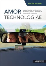 AMOR TECHNOLOGIAE: MARSHALL MCLUHAN AS PHILOSOPHER OF By Van Den Yoni Eede *NEW*