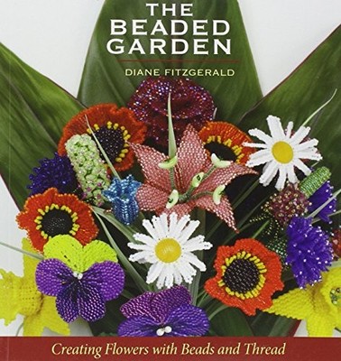 THE BEADED GARDEN: CREATING FLOWERS WITH BEADS AND THREAD By Diane Fitzgerald VG