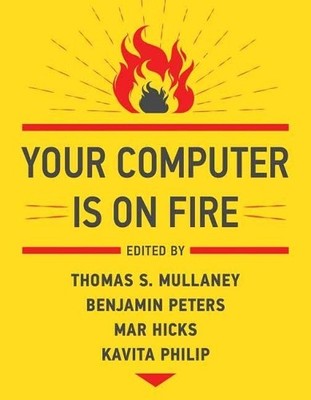 Benjamin Peters Thomas S. Mullaney Your Computer Is on Fire (Paperback)