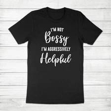 I'm Not Bossy I'm Aggressively Helpful Funny Sassy Sarcastic Saying Tee T-Shirt