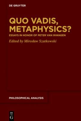 Quo Vadis, Metaphysics? : Essays in Honor of Peter Van Inwagen, Hardcover by ...