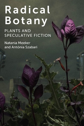 Natania Meeker Antónia Szabari Radical Botany (Paperback)