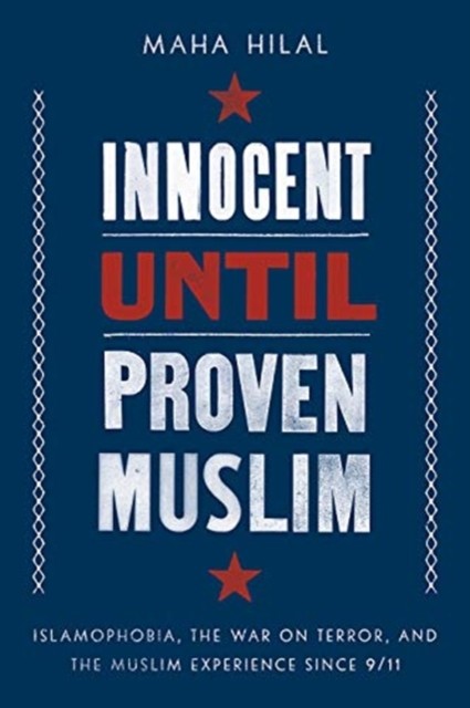 Innocent Until Proven Muslim: Islamophobia, the War on  by Maha Hilal HARDBACK