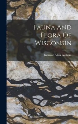 Increase Allen Lapham Fauna And Flora Of Wisconsin (Gebundene Ausgabe)