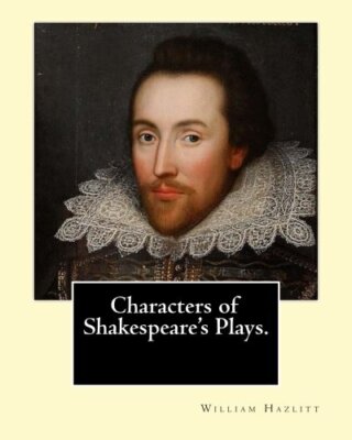 Characters of Shakespeare's Plays.   By: William Hazlitt, introduction By: Si-,