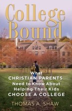 College Bound : What Christian Parents Need to Know about Helping Their Kids...