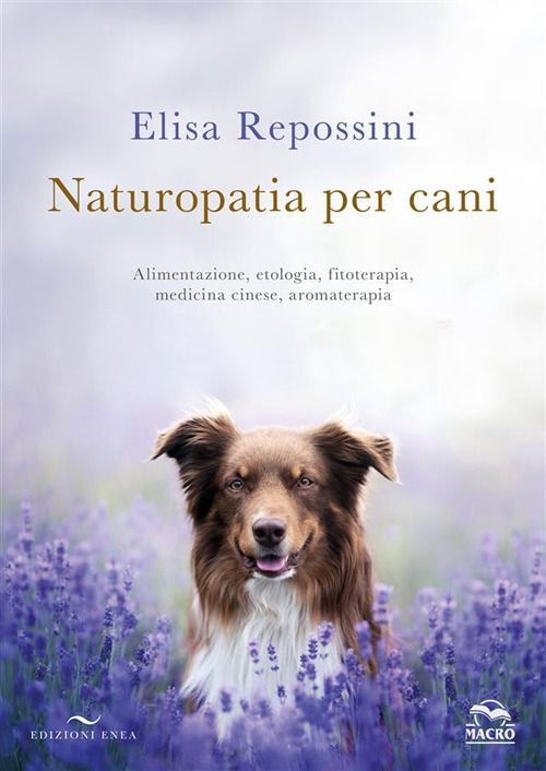 Libri Repossini Elisa - Naturopatia Per Cani. Alimentazione, Etologia, Fitoterap