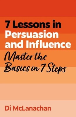 7 Lessons in Persuasion and Influence by Di McLanachan Paperback