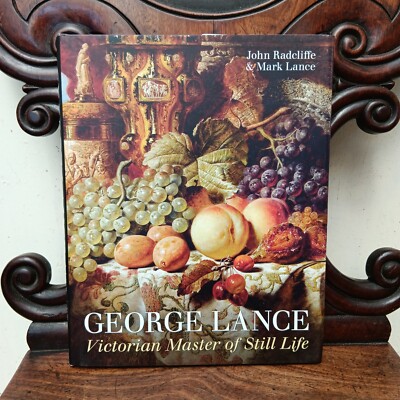 George Lance: Victorian Master of Still Life by Mark Lance, John Radcliffe, 2016