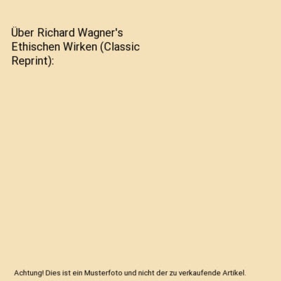 Über Richard Wagner's Ethischen Wirken (Classic Reprint), Magnus Schwantje