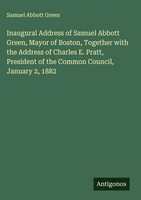 Samuel Abbott Green | Inaugural Address Of Samuel Abbott Green, Mayor Of...