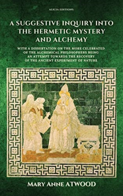 A Suggestive Inquiry into the Hermetic Mystery and Alch - Hardback NEW Atwood, M