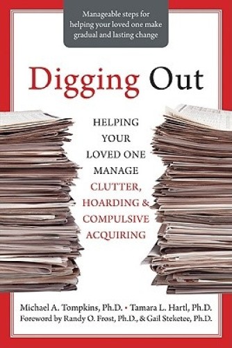 Digging Out: Helping Your Loved One Manage Clutter, Hoarding, and Compulsive