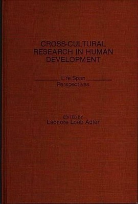 Cross-Cultural Research in Human Development: Life Span Perspectives by Leonore