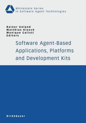 Software Agent-Based Applications, Platforms and Development Kits by Rainer Unla