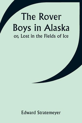 The Rover Boys in Alaska; or, Lost in the Fields of Ice Edward Stratemeyer Buch