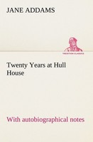 Twenty Years At Hull House With Autobiographical Notes Jane Addams