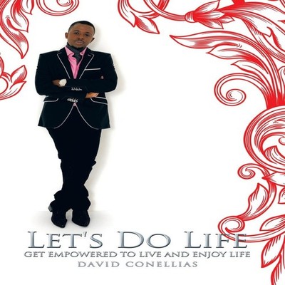 Let's Do Life Get Empowered to Live and Enjoy Life David Conellia