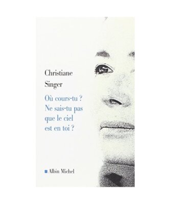 Ou Cours-Tu ? Ne Sais-Tu Pas Que Le Ciel Est En Toi ?, Christiane Singer
