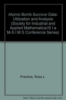 Atomic Bomb Survivor Data: Utilization and Analysis (Society for Industrial and 
