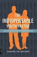 THE INDISPENSABLE YOUTH PASTOR: LAND, LOVE AND LOCK IN By Mark Devries & Jeff