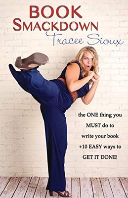 BOOK SMACKDOWN: THE ONE THING YOU MUST DO TO WRITE YOUR By Tracee Sioux **NEW**