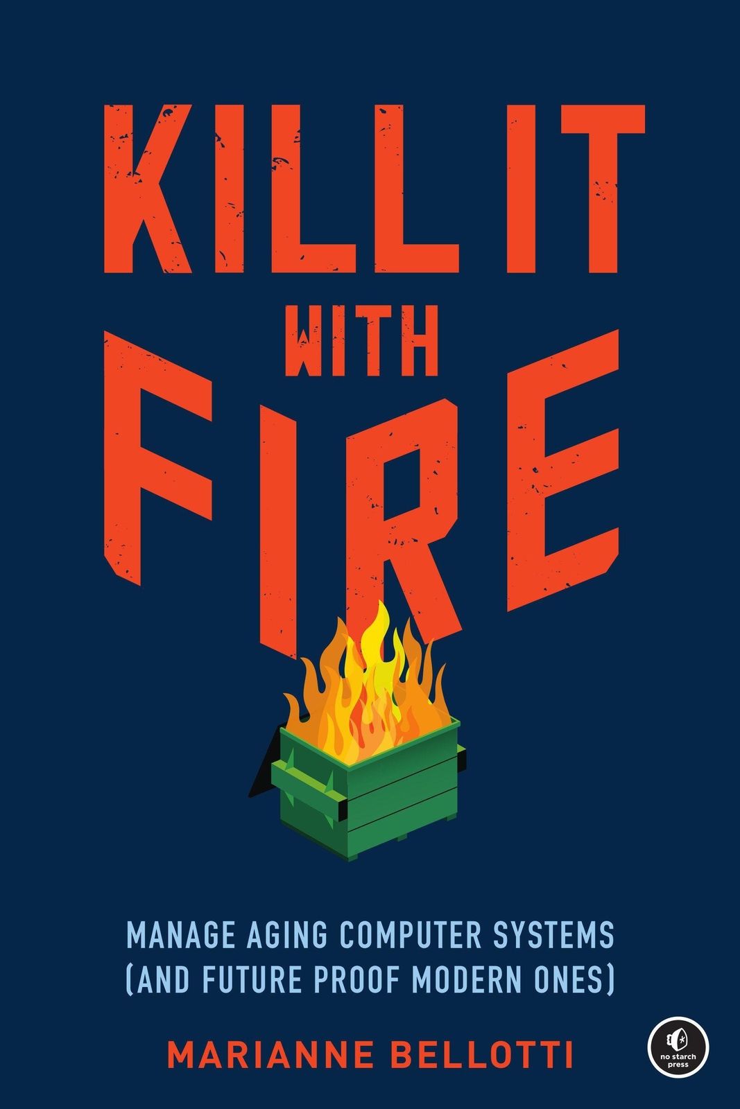 Kill It With Fire | Manage Aging Computer Systems (and Future Proof