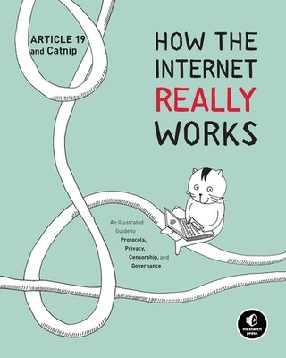 How the Internet Really Works: An Illustrated Guide to Protocols, Privacy, C...