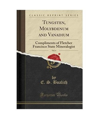 Tungsten, Molybdenum and Vanadium, Vol. 4: Compliments of Fletcher Francisco Sta