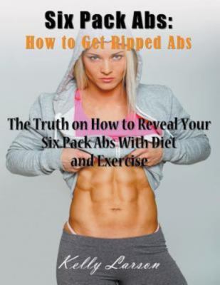 Six Pack Abs: How to Get Ripped Abs (Large Print): The Truth on How to Reveal...