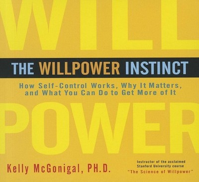 The Willpower Instinct: How Self-Control Works, Why It Matters, and What You...