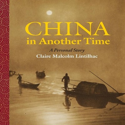 China In Another Time A Personal Story Claire Malcolm Lintilhac P