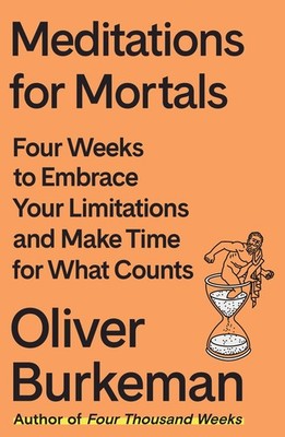 Meditations for Mortals: Four Weeks to Embrace Your Limitations and Make Tim...
