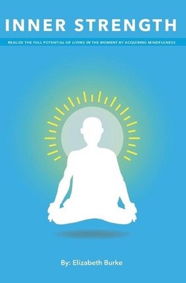 Inner Strength: Realize the Full Potential of Living in the Moment by Acquiring