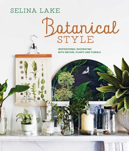 Botanical Style : Inspirational Decorating with Nature, Plants and Florals by...