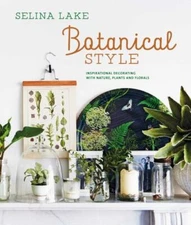 Botanical Style: Inspirational decorating with nature, plants and florals by 