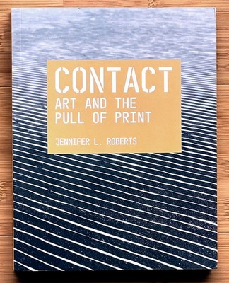 Contact: Art and the Pull of Print by Jennifer L Roberts: New