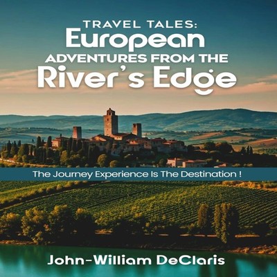 Travel Tales European Adventures from The River's Edge John-Willi