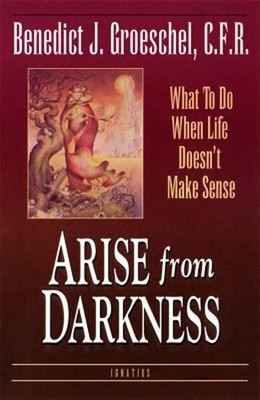 Arise from Darkness : What to Do When Life Doesn't Make Sense Pap