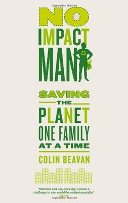 No Impact Man: Saving the Planet One Family at a Time - Beavan, Colin