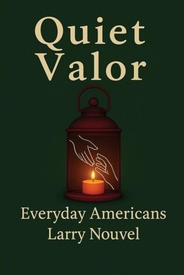 Quiet Valor (Everyday Americans): Acts of Character That Change a Life, a Street
