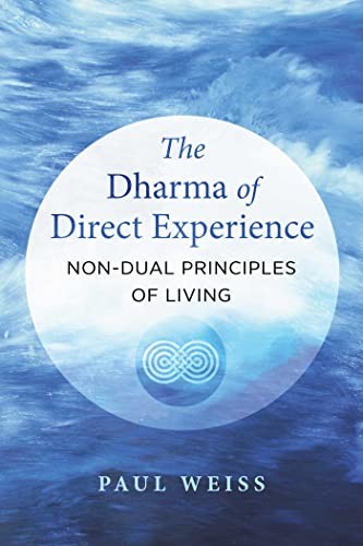 The Dharma of Direct Experience: Non-Dual Principles of Living by Weiss New.+