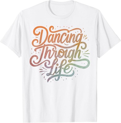 Dancing Through Life Apparel For Ballerinas Dancers And T-Shirt