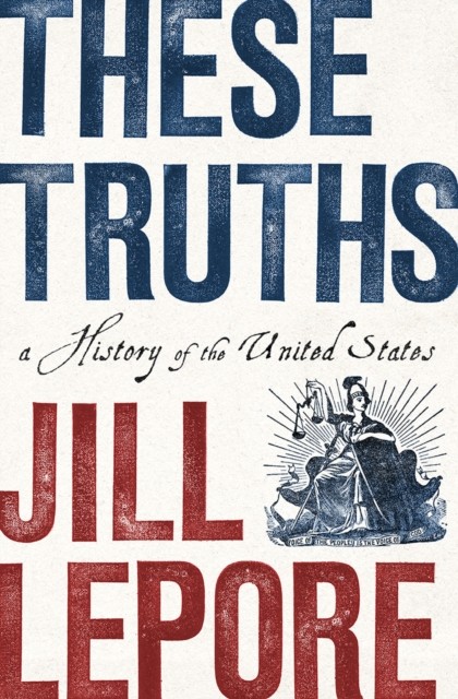 These Truths A History of the United States by Jill  Lepore (Hardback Book)