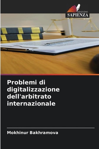 Problemi di digitalizzazione dell'arbitrato internazionale by Mokhinur Bakhramov